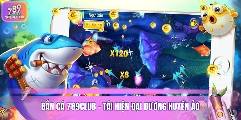 Bắn cá 789club - Tái hiện đại dương huyền ảo