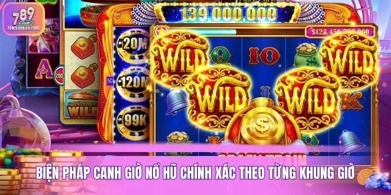 Biện pháp canh giờ nổ hũ chính xác theo từng khung giờ
