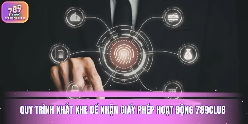 Quy trình khắt khe để nhận giấy phép hoạt động 789club 