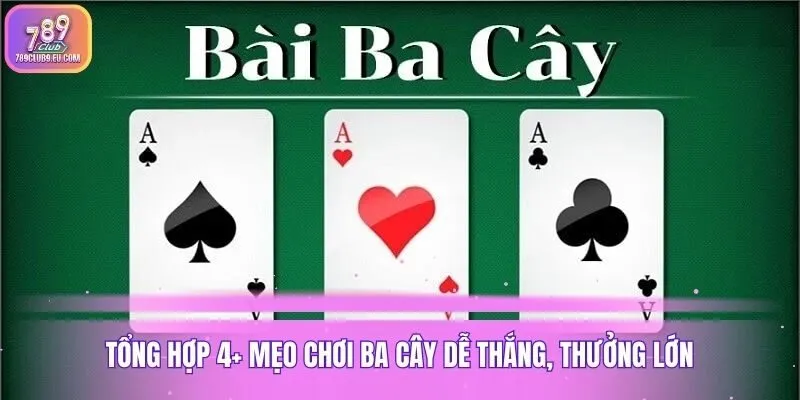 Tổng hợp 4+ mẹo chơi ba cây dễ thắng, thưởng lớn